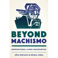 Beyond Machismo: Intersectional Latino Masculinities