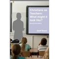 Christians as Teachers: What Might it Look Like? (Revised 2nd edition)