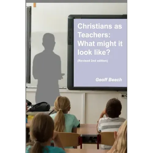 Christians as Teachers: What Might it Look Like? (Revised 2nd edition)