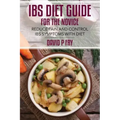 IBS Diet Guide for the Novice: : Reduce Pain and Control IBS Symptoms with Diet