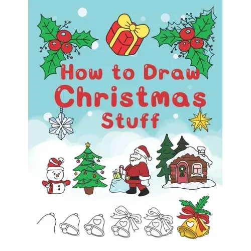 How To Draw Christmas Stuff: Step by Step Easy and Fun to learn Drawing and Creating Your Own Beautiful Christmas Coloring Book and Christmas Cards