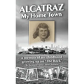 Alcatraz: My Home Town: A memoir of my childhood growing up on "The Rock"