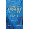 Leaning on the Promises of God for Moms