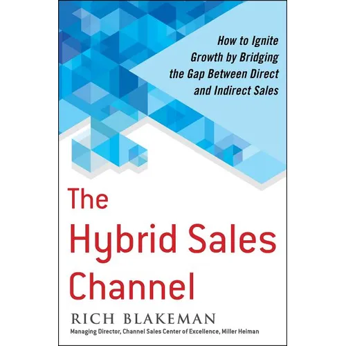 The Hybrid Sales Channel: How to Ignite Growth by Bridging the Gap Between Direct and Indirect Sales