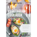 The Complete Keto Vegetarian Cookbook: 100 easy to make recipes nutritional value of every ingredients for simpler diet planning includes 7 days meal