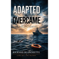 Adapted & Overcame: The True Story of Risk, Dedication, and Reward