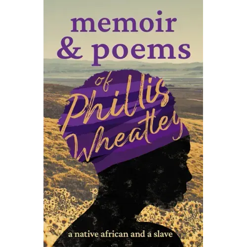 Memoir & Poems of Phillis Wheatley: A Native African and a Slave
