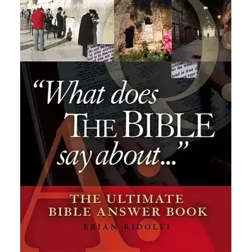 What Does the Bible Say about . . .: The Ultimate Bible Answer Book
