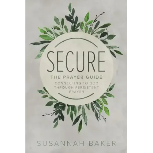 Secure: The Prayer Guide: Connecting to God Through Persistent Prayer