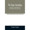 The Chapin genealogy: containing a very large proportion of the descendants of Dea. Samuel Chapin, who settled in Springfield, Mass. in 1642