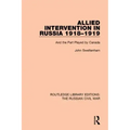 Allied Intervention in Russia 1918-1919: And the Part Played by Canada