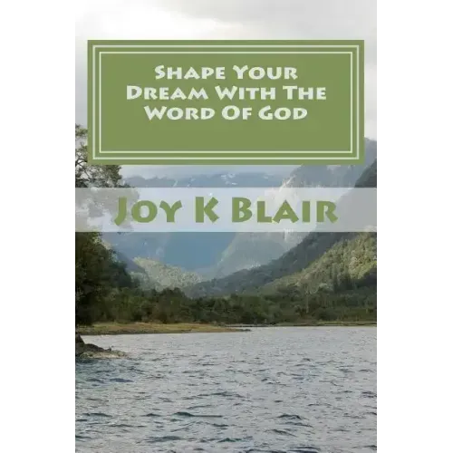 Shape Your Dream With The Word Of God: The Ultimate Dream Recipe