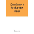 A concise dictionary of the Ojibway Indian language