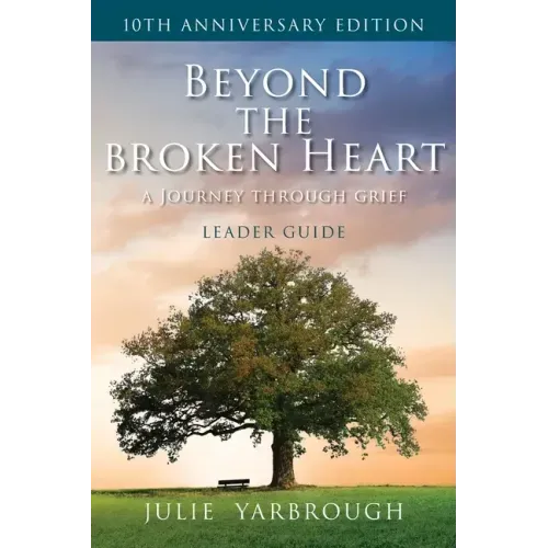 Beyond the Broken Heart: A Journey Through Grief, Leader Guide
