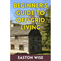 Beginner's Guide To Off-Grid Living