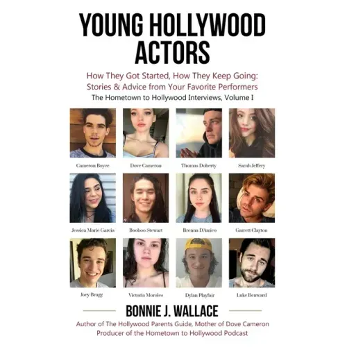 Young Hollywood Actors: How They Got Started, How They Keep Going: Stories and Advice from Your Favorite Performers