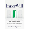 InnerWill: Developing Better People, Braver Leaders, and a Wiser World through the Practice of Values Based Leadership