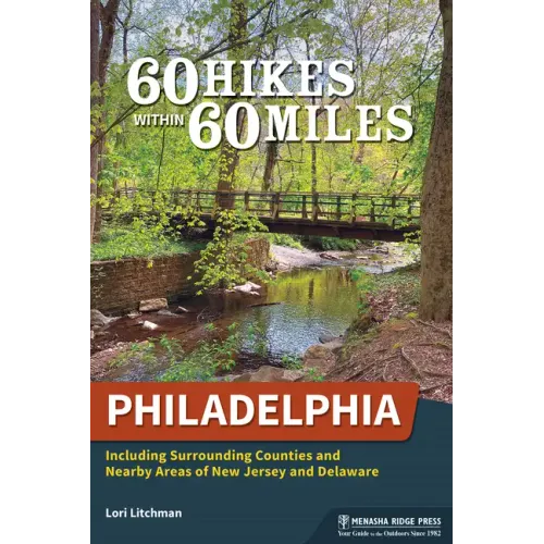 60 Hikes Within 60 Miles: Philadelphia: Including Surrounding Counties and Nearby Areas of New Jersey and Delaware