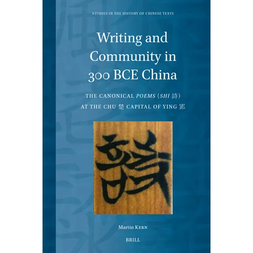 Writing and Community in 300 Bce China: The Canonical Poems (Shi) at the Chu Capital of Ying