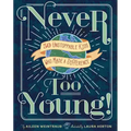 Never Too Young!: 50 Unstoppable Kids Who Made a Difference