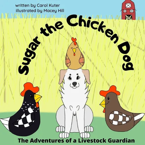 Sugar the Chicken Dog: The Adventures of a Livestock Guardian