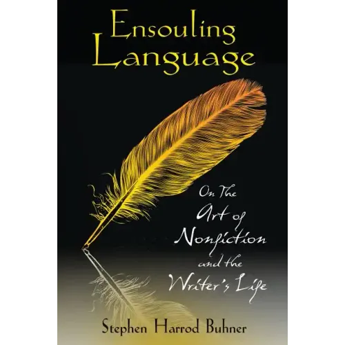 Ensouling Language: On the Art of Nonfiction and the Writer's Life