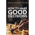 How to Make Good Decisions