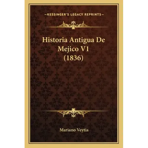 Historia Antigua De Mejico V1 (1836)