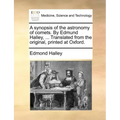 A Synopsis of the Astronomy of Comets. by Edmund Halley, ... Translated from the Original, Printed at Oxford.