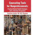 Counseling Tools For Nonprofessionals: Practical Mental Health Strategies With a Christian Perspective