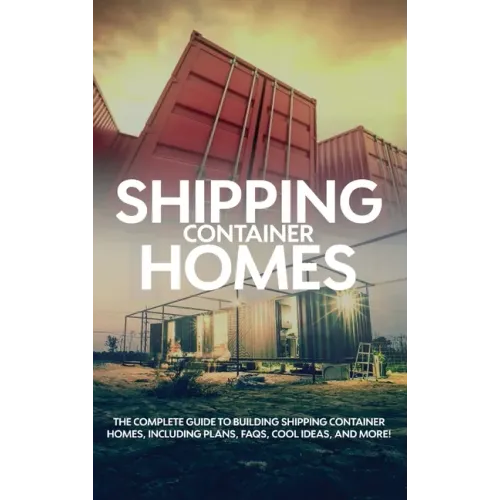 Shipping Container Homes: The complete guide to building shipping container homes, including plans, FAQS, cool ideas, and more!