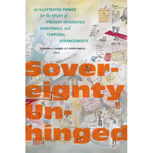 Sovereignty Unhinged: An Illustrated Primer for the Study of Present Intensities, Disavowals, and Temporal Derangements