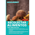 Recolectar alimentos: Este libro incluye: Reconocimiento de plantas y hongos silvestres tóxicos y venenosos + Las mejores recetas de alimentos silvest