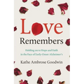 Love Remembers: Holding on to Hope and Faith in the Face of Early-Onset Alzheimer's