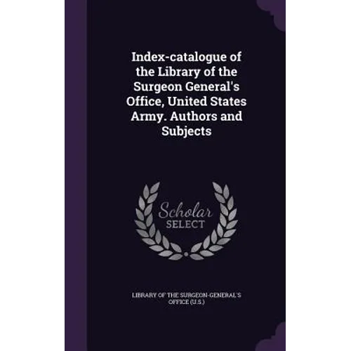 Index-catalogue of the Library of the Surgeon General's Office, United States Army. Authors and Subjects