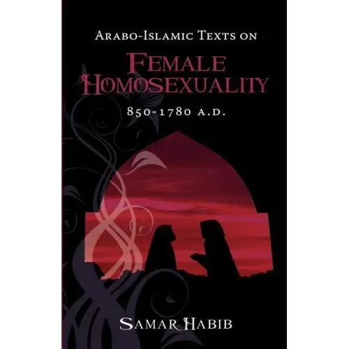 Arabo-Islamic Texts on Female Homosexuality, 850 - 1780 A.D.