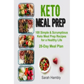 Keto Meal Prep: 28-Day Meal Plan. 100 Simple and Scrumptious Keto Meal Prep Recipes for a Healthy Life