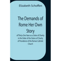 The Demands Of Rome Her Own Story Of Thirty-One Years As A Sister Of Charity In The Order Of The Sisters Of Charity Of Providence Of The Roman Catholi