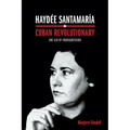 Haydée Santamaría, Cuban Revolutionary: She Led by Transgression