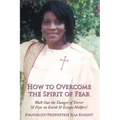 How to Overcome the Spirit of Fear: Walk Out the Danger of Terror & Fear on Earth & Escape Hellfire!