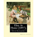Elsie At Home (1897). By: Martha Finley: (Original Classics) Elsie Dinsmore