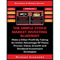 The Simple Stock Market Investing Blueprint (2 Books In 1): Make A Killer Profit By Taking An Unfair Advantage Of These Proven Value, Growth And Divid