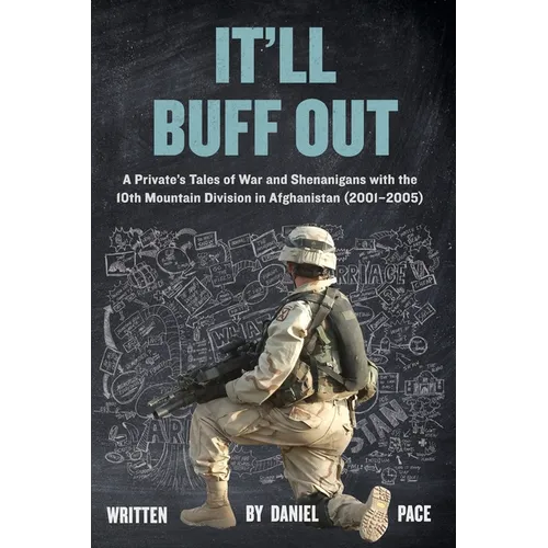 It'll Buff Out: A Private's Tales of War and Shenanigans with the 10th Mountain Division in Afghanistan: 2001-2005