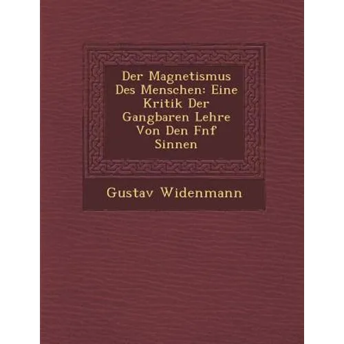 Der Magnetismus Des Menschen: Eine Kritik Der Gangbaren Lehre Von Den F Nf Sinnen