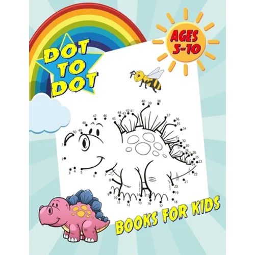 Dot To Dot Books For Kids Ages 5-10: Fun and Challenging Dot to Dot Puzzles for Kids, Toddlers, Boys and Girls. (Boys & Girls Connect The Dots Activit