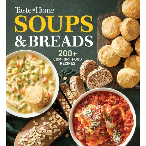 Taste of Home Soups & Breads: 200+ Comforting Recipes for Soups, Stews, Chowders, and Homemade Breads