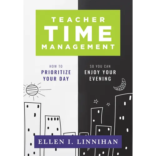 Teacher Time Management: How to Prioritize Your Day So You Can Enjoy Your Evening (Strategies to Maximize Time Management and Avoid Teacher Burnout)