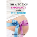 The A to Z of Pregnancy & Child Birth