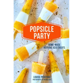 Popsicle Party: Home-Made Natural Iced Treats