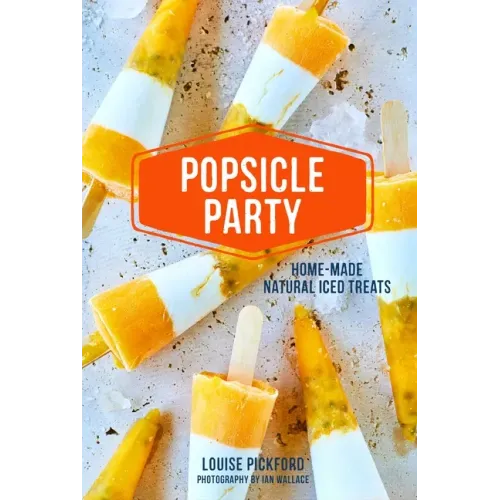 Popsicle Party: Home-Made Natural Iced Treats